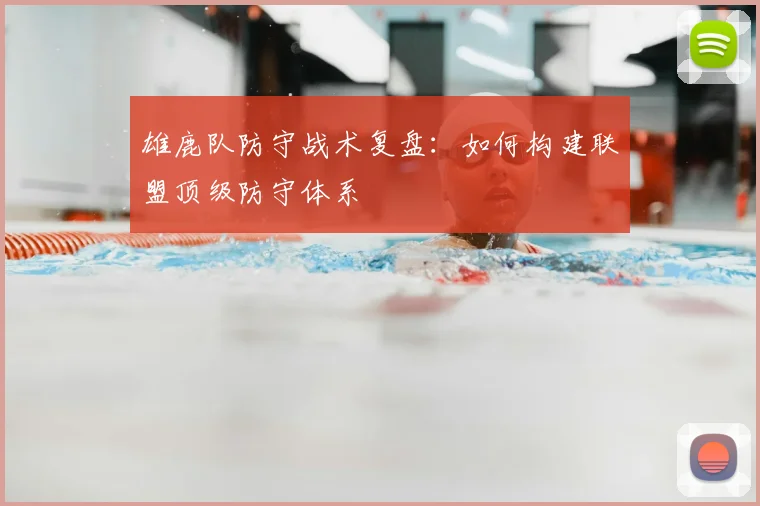 雄鹿队防守战术复盘：如何构建联盟顶级防守体系
